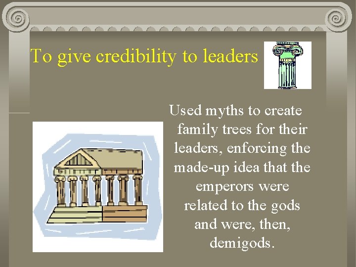 To give credibility to leaders Used myths to create family trees for their leaders,