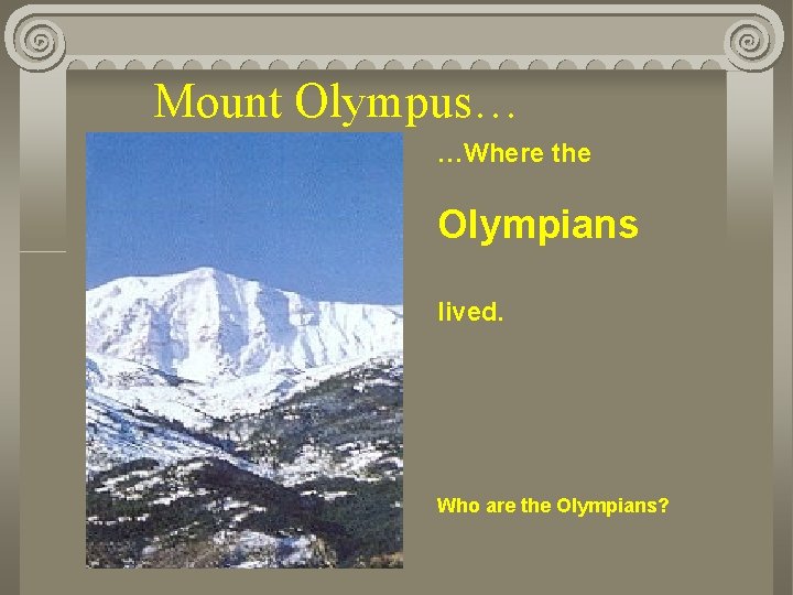 Mount Olympus… …Where the Olympians lived. Who are the Olympians? 