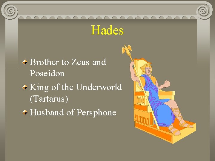 Hades Brother to Zeus and Poseidon King of the Underworld (Tartarus) Husband of Persphone