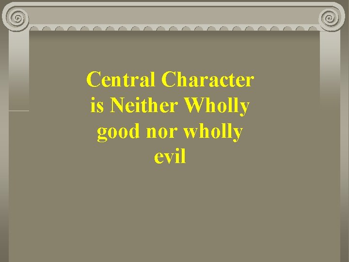 Central Character is Neither Wholly good nor wholly evil 