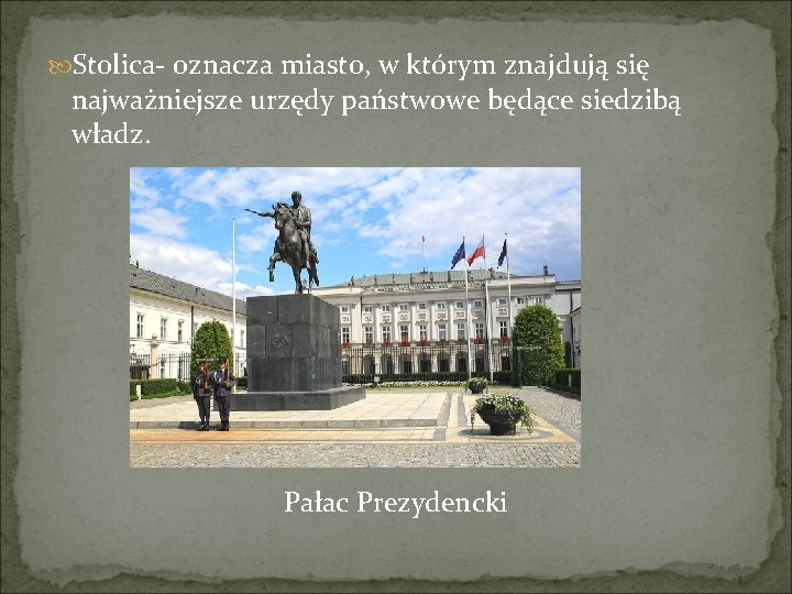  Stolica- oznacza miasto, w którym znajdują się najważniejsze urzędy państwowe będące siedzibą władz.