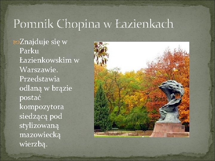 Pomnik Chopina w Łazienkach Znajduje się w Parku Łazienkowskim w Warszawie. Przedstawia odlaną w