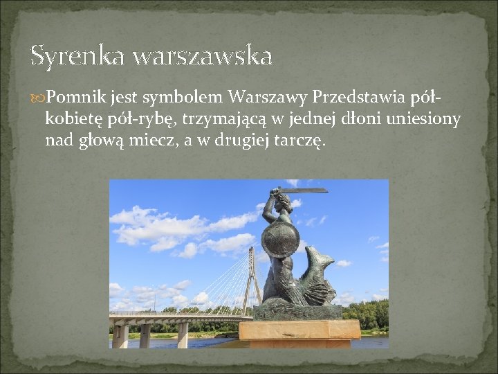 Syrenka warszawska Pomnik jest symbolem Warszawy Przedstawia pół- kobietę pół-rybę, trzymającą w jednej dłoni