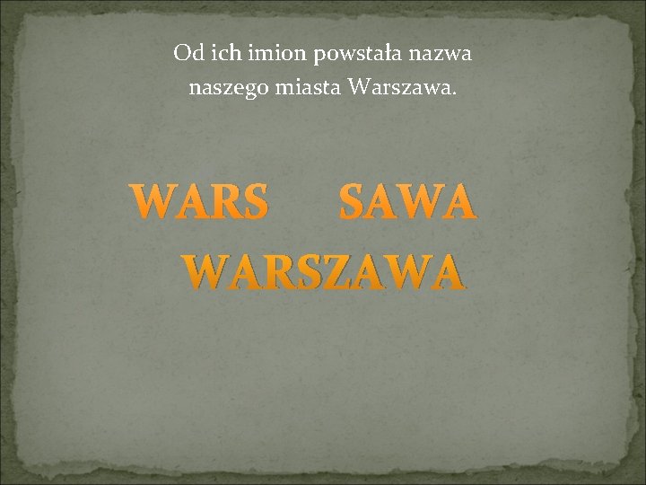 Od ich imion powstała nazwa naszego miasta Warszawa. WARS SAWA WARSZAWA 