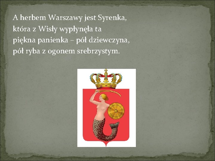 A herbem Warszawy jest Syrenka, która z Wisły wypłynęła ta piękna panienka – pół