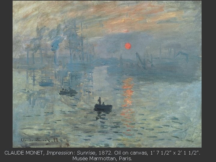 CLAUDE MONET, Impression: Sunrise, 1872. Oil on canvas, 1’ 7 1/2” x 2’ 1