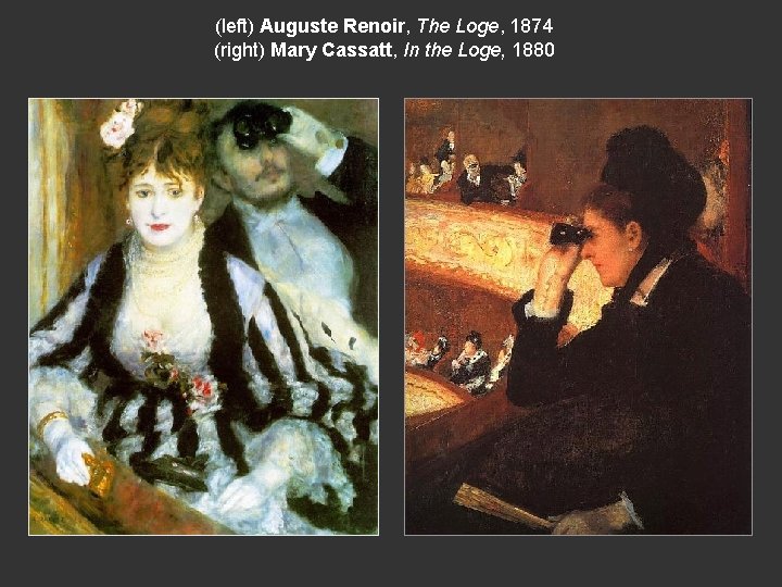 (left) Auguste Renoir, The Loge, 1874 (right) Mary Cassatt, In the Loge, 1880 
