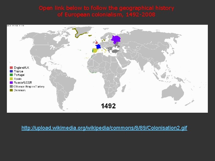 Open link below to follow the geographical history of European colonialism, 1492 -2008 http: