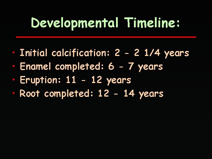 Developmental Timeline: • • Initial calcification: 2 - 2 1/4 years Enamel completed: 6