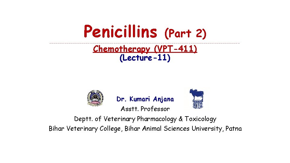 Penicillins (Part 2) ……………………………………………………………………………………………………………………… Chemotherapy (VPT-411) (Lecture-11) Dr. Kumari Anjana Asstt. Professor Deptt. of