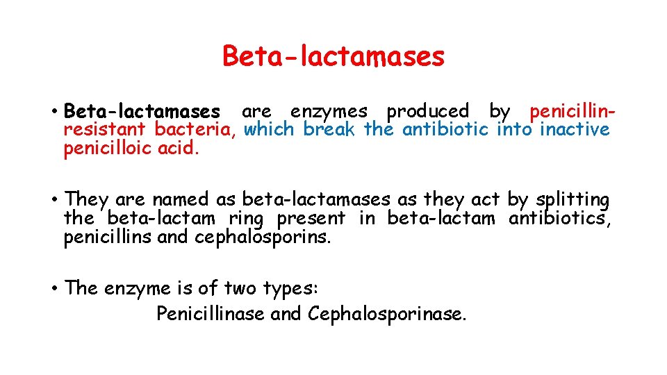 Beta-lactamases • Beta-lactamases are enzymes produced by penicillinresistant bacteria, which break the antibiotic into