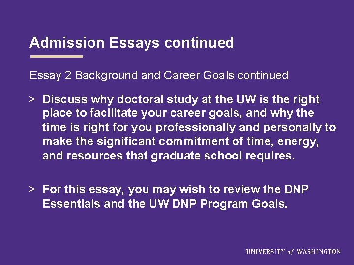 Admission Essays continued Essay 2 Background and Career Goals continued > Discuss why doctoral