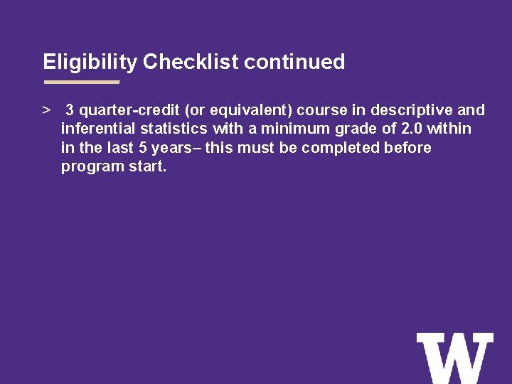 Eligibility Checklist continued > 3 quarter-credit (or equivalent) course in descriptive and inferential statistics