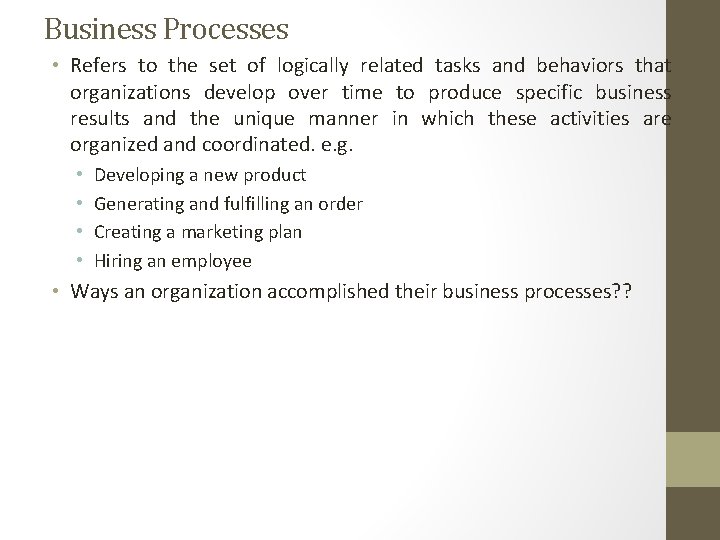 Business Processes • Refers to the set of logically related tasks and behaviors that