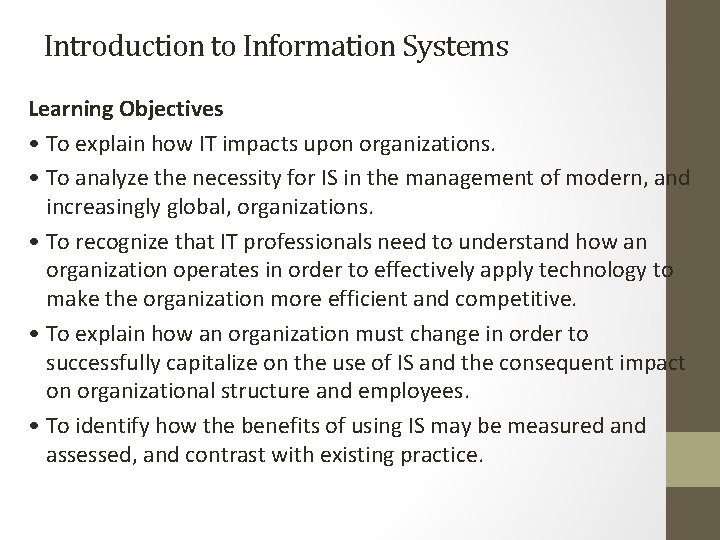 Introduction to Information Systems Learning Objectives • To explain how IT impacts upon organizations.