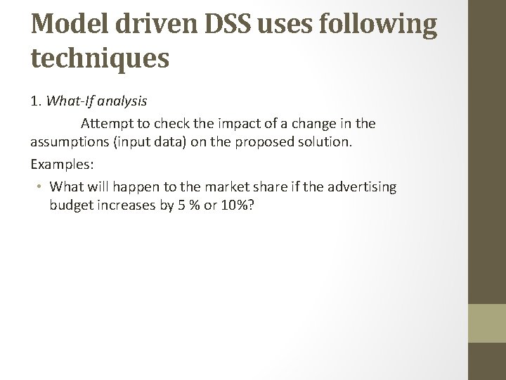 Model driven DSS uses following techniques 1. What-If analysis Attempt to check the impact