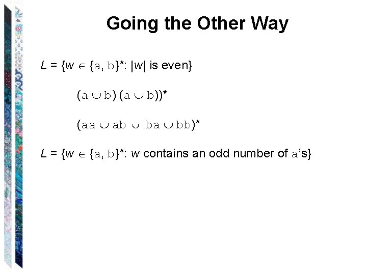 Going the Other Way L = {w {a, b}*: |w| is even} (a b))* Going the Other Way L = {w {a, b}*: |w| is even} (a b))*