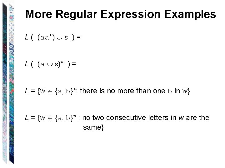 More Regular Expression Examples L ( (aa*) ) = L ( (a )* ) More Regular Expression Examples L ( (aa*) ) = L ( (a )* )