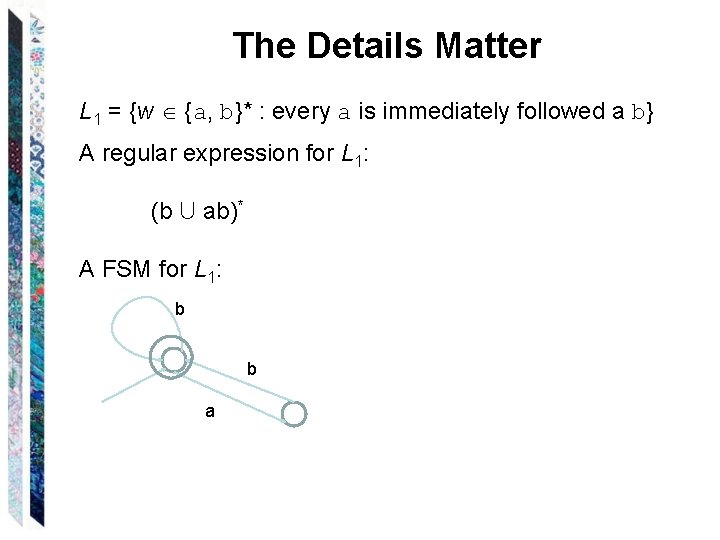 The Details Matter L 1 = {w {a, b}* : every a is immediately The Details Matter L 1 = {w {a, b}* : every a is immediately