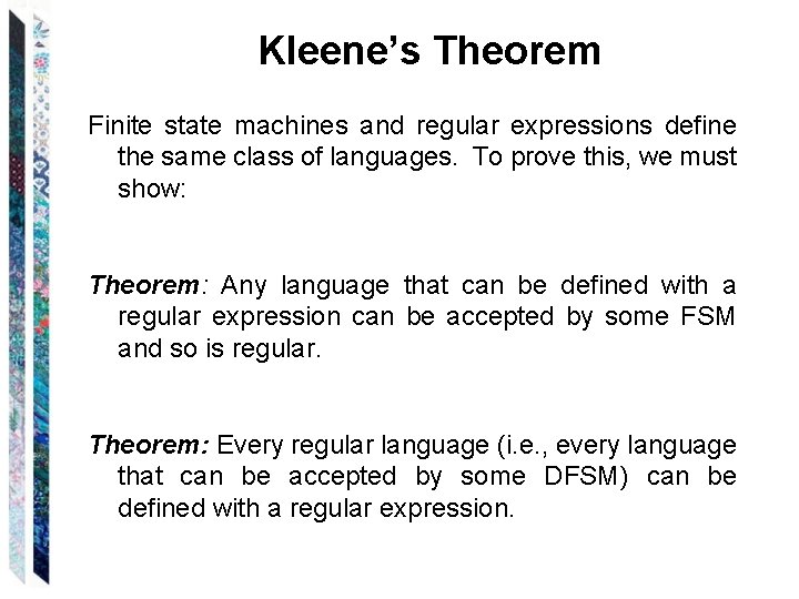 Kleene’s Theorem Finite state machines and regular expressions define the same class of languages. Kleene’s Theorem Finite state machines and regular expressions define the same class of languages.