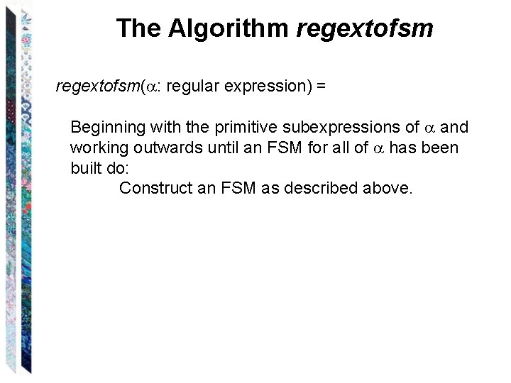 The Algorithm regextofsm( : regular expression) = Beginning with the primitive subexpressions of and The Algorithm regextofsm( : regular expression) = Beginning with the primitive subexpressions of and