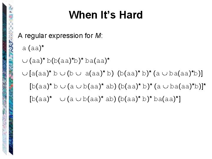 When It’s Hard A regular expression for M: a (aa)* b(b(aa)*b)* ba(aa)* [a(aa)* b When It’s Hard A regular expression for M: a (aa)* b(b(aa)*b)* ba(aa)* [a(aa)* b