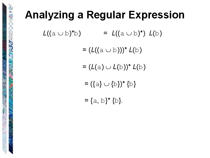 Analyzing a Regular Expression L((a b)*b) = L((a b)*) L(b) = (L((a b)))* L(b) Analyzing a Regular Expression L((a b)*b) = L((a b)*) L(b) = (L((a b)))* L(b)