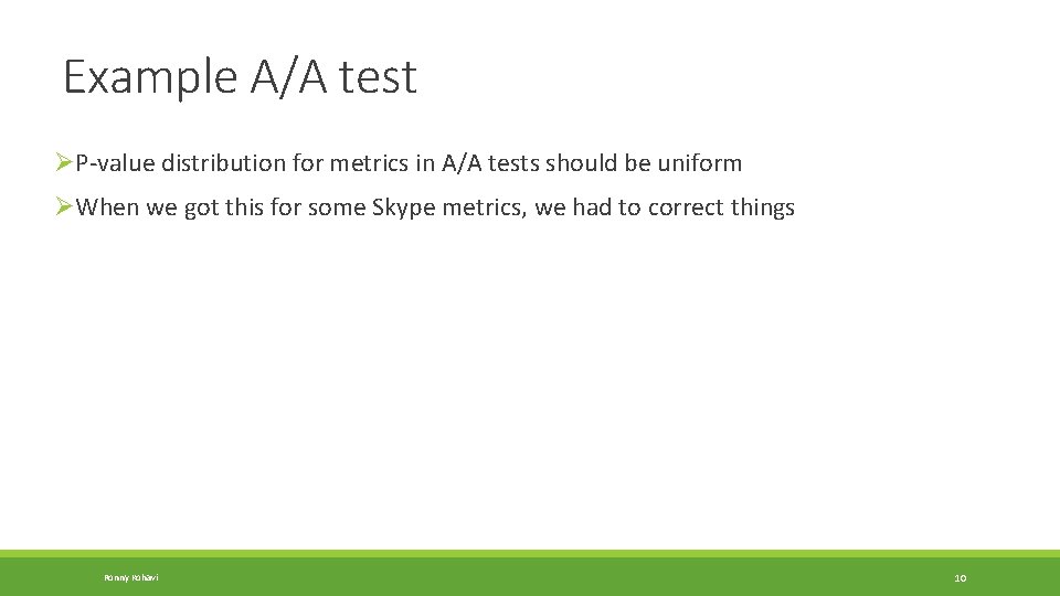 Example A/A test ØP-value distribution for metrics in A/A tests should be uniform ØWhen