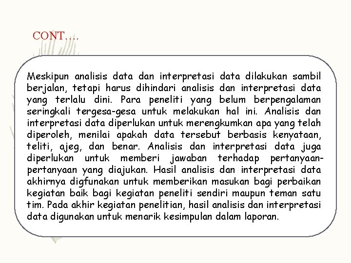 CONT…. Meskipun analisis data dan interpretasi data dilakukan sambil berjalan, tetapi harus dihindari analisis