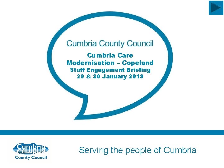 Cumbria Care Modernisation – Copeland Staff Engagement Briefing 29 & 30 January 2019 Serving