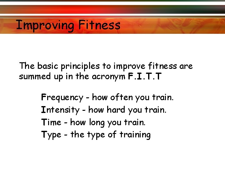 Improving Fitness The basic principles to improve fitness are summed up in the acronym