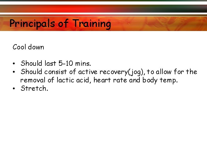 Principals of Training Cool down • Should last 5 -10 mins. • Should consist