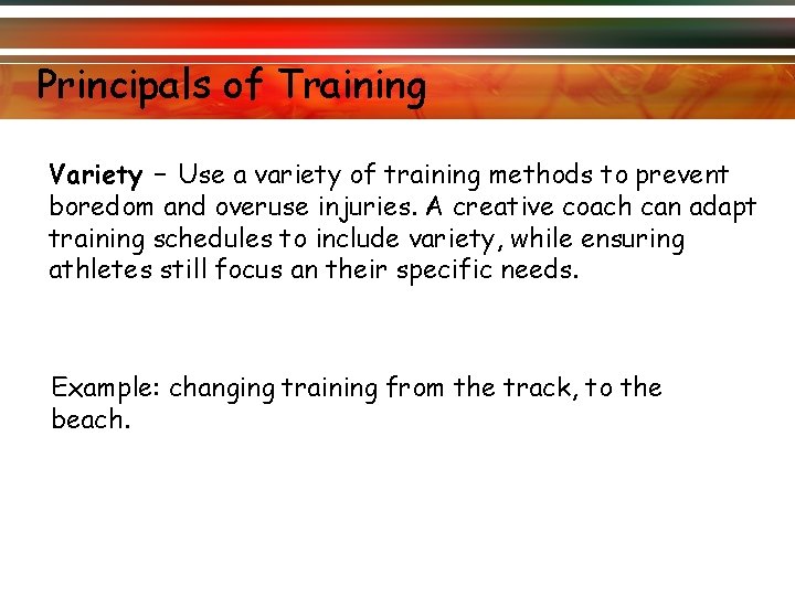 Principals of Training Variety – Use a variety of training methods to prevent boredom Principals of Training Variety – Use a variety of training methods to prevent boredom