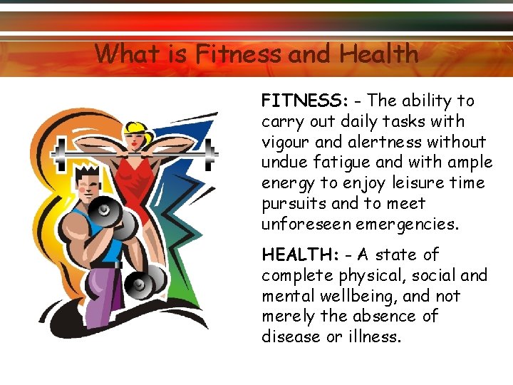 What is Fitness and Health FITNESS: - The ability to carry out daily tasks