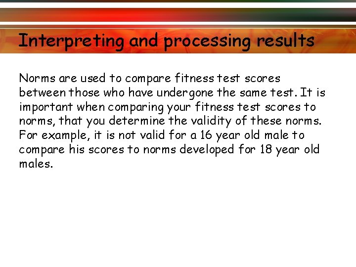 Interpreting and processing results Norms are used to compare fitness test scores between those