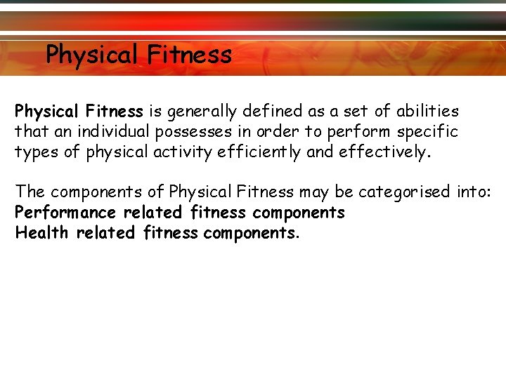 Physical Fitness is generally defined as a set of abilities that an individual possesses