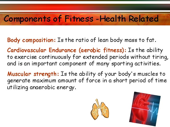 Components of Fitness -Health Related Body composition: Is the ratio of lean body mass