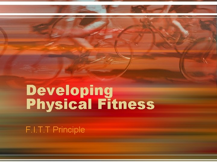 Developing Physical Fitness F. I. T. T Principle 