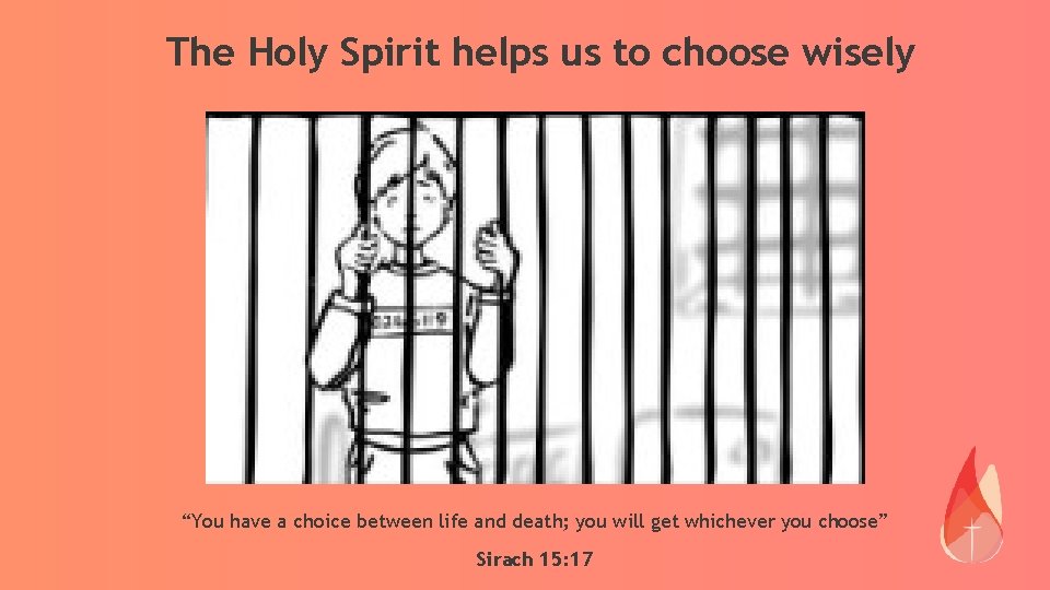 The Holy Spirit helps us to choose wisely “You have a choice between life