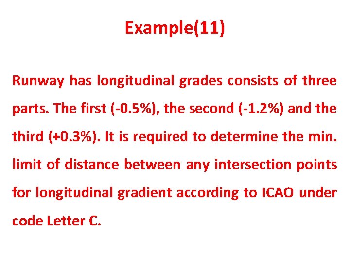 Example(11) Runway has longitudinal grades consists of three parts. The first (-0. 5%), the Example(11) Runway has longitudinal grades consists of three parts. The first (-0. 5%), the