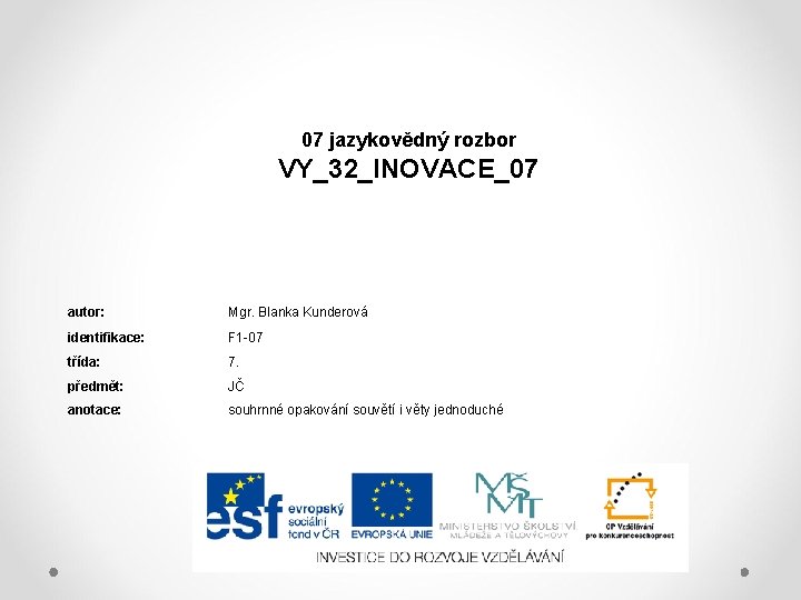 07 jazykovědný rozbor VY_32_INOVACE_07 autor: Mgr. Blanka Kunderová identifikace: F 1 -07 třída: 7.