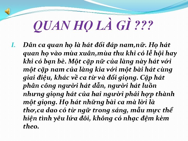 QUAN HỌ LÀ GÌ ? ? ? I. Dân ca quan họ là hát