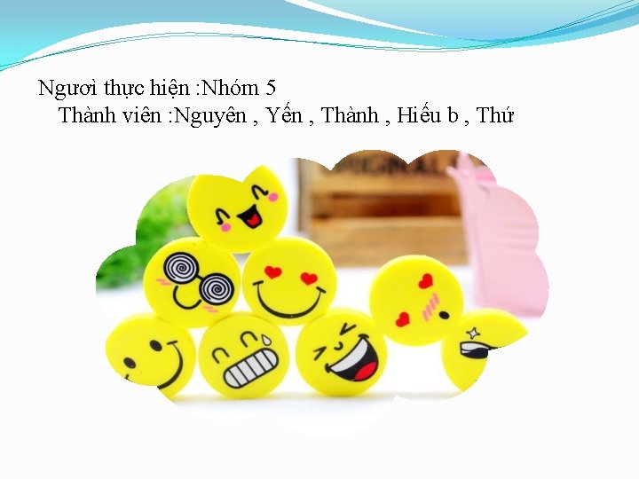 Ngươì thực hiện : Nhóm 5 Thành viên : Nguyên , Yến , Thành