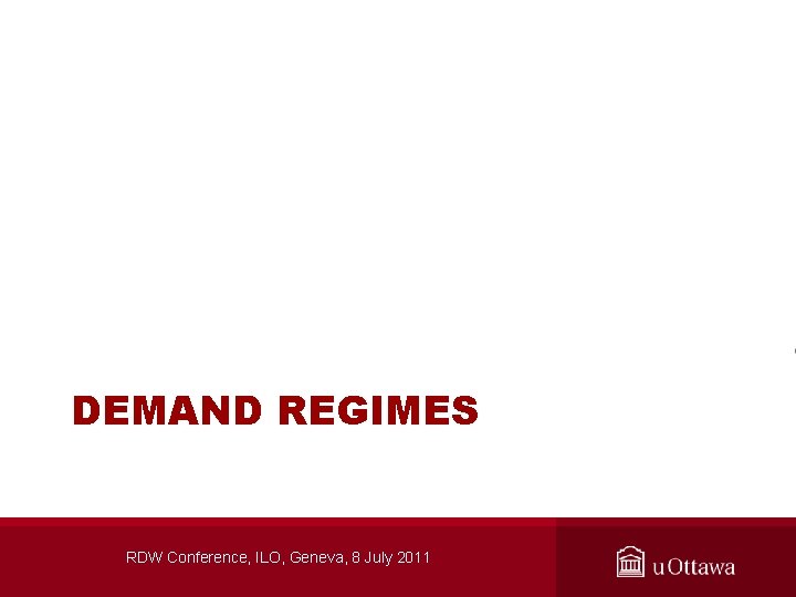 DEMAND REGIMES RDW Conference, ILO, Geneva, 8 July 2011 