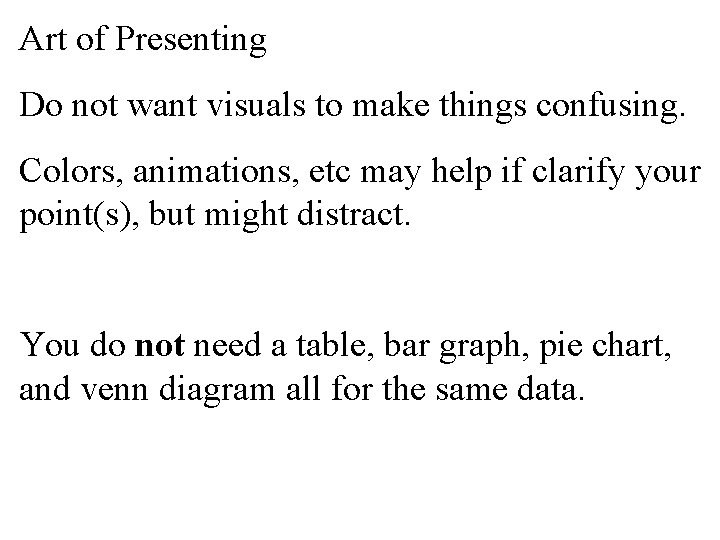 Art of Presenting Do not want visuals to make things confusing. Colors, animations, etc
