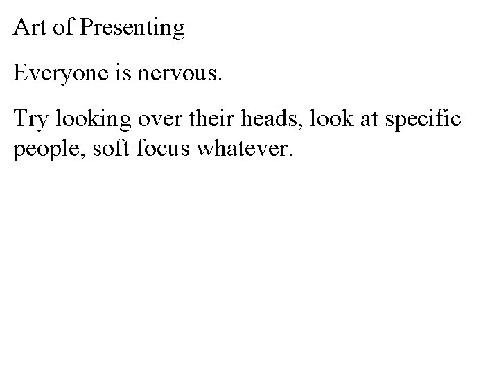 Art of Presenting Everyone is nervous. Try looking over their heads, look at specific
