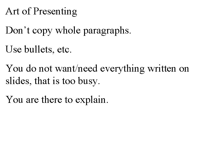 Art of Presenting Don’t copy whole paragraphs. Use bullets, etc. You do not want/need
