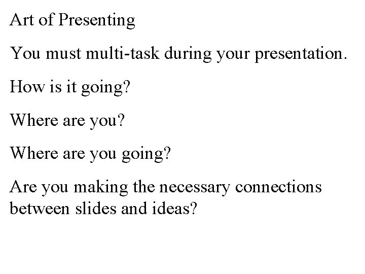 Art of Presenting You must multi-task during your presentation. How is it going? Where