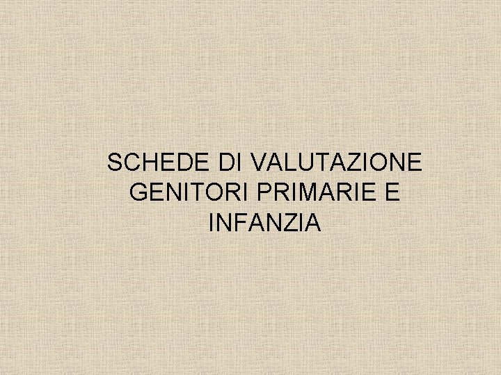 SCHEDE DI VALUTAZIONE GENITORI PRIMARIE E INFANZIA 