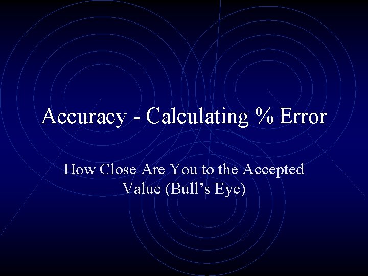 Accuracy - Calculating % Error How Close Are You to the Accepted Value (Bull’s